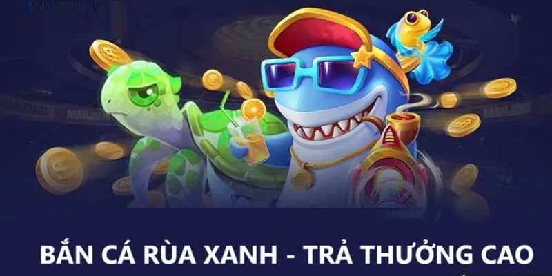 Bắn cá rùa xanh và những ưu điểm hiện hành tại kuwin