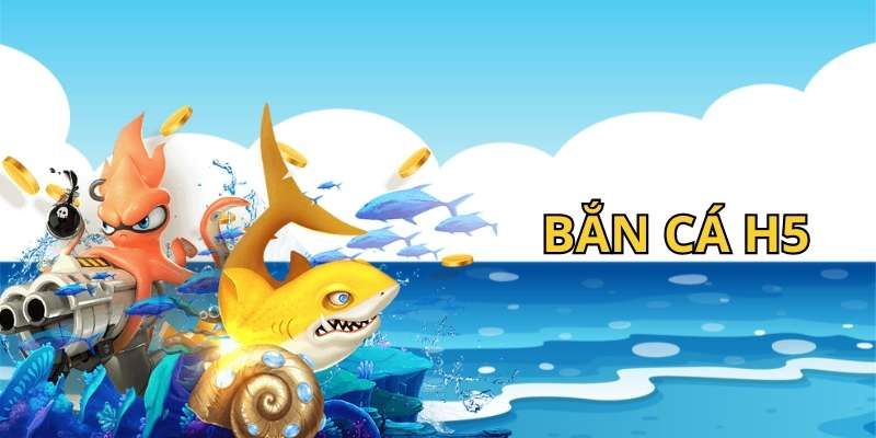 Thế mạnh của bắn cá H5